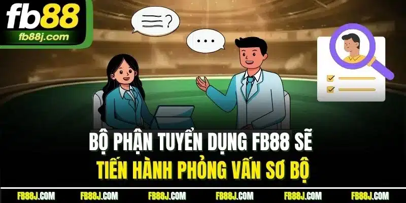 Tuyển Dụng FB88 - Cơ Hội Làm Việc Từ Môi Trường Chất Lượng 2 Bộ phận tuyển dụng FB88 sẽ tiến hành phỏng vấn sơ bộ