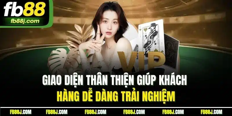 Game Bài FB88 - Sân Chơi Đỉnh Cao, Thưởng Lớn Hấp Dẫn 4 Giao diện thân thiện giúp khách hàng dễ dàng trải nghiệm