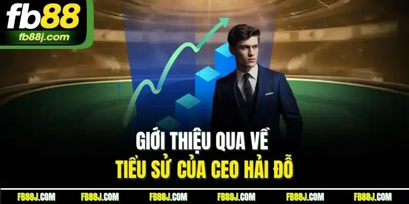 CEO Hải Đỗ | Người Xây Dựng Thương Hiệu FB88 Hàng Đầu 1 Giới thiệu qua về tiểu sử của CEO Hải Đỗ