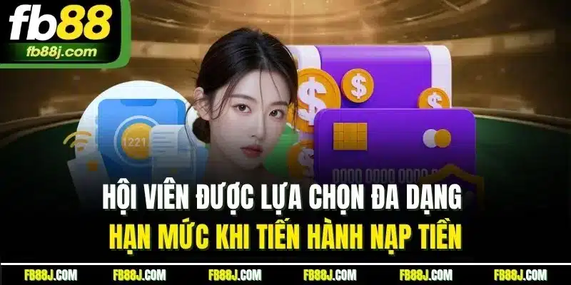 Nạp Tiền FB88 - Trải Nghiệm Nạp Nhanh Chóng, An Toàn 5 Hội viên được lựa chọn đa dạng hạn mức khi tiến hành nạp tiền
