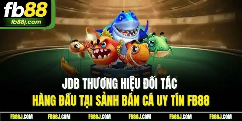 Bắn Cá FB88 - Săn Cá Kịch Tính, Nhận Thưởng Liền Tay 2 JDB thương hiệu đối tác hàng đầu tại sảnh bán cá uy tín FB88