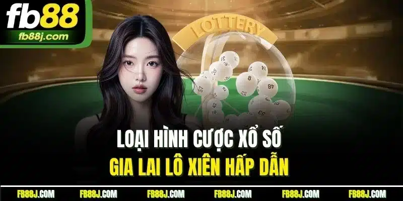 Xổ Số Gia Lai - Cập Nhật Kinh Nghiệm Soi Cầu Hiệu Quả 2025 4 Loại hình cược xổ số Gia Lai lô xiên hấp dẫn
