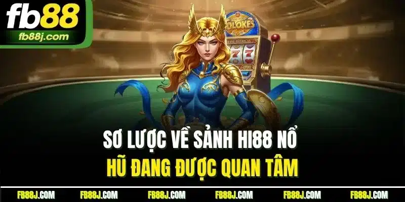 Hi88 Nổ Hũ - Sân Chơi Đầy Lôi Cuốn Với Loạt Game Hot 2 Sơ lược về sảnh Hi88 nổ hũ đang được quan tâm