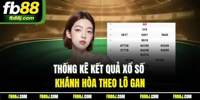 Xổ Số Khánh Hòa - Thống Kê Và Soi Kèo Chuẩn Tại FB88 3 Thống kê kết quả xổ số Khánh Hòa theo lô gan