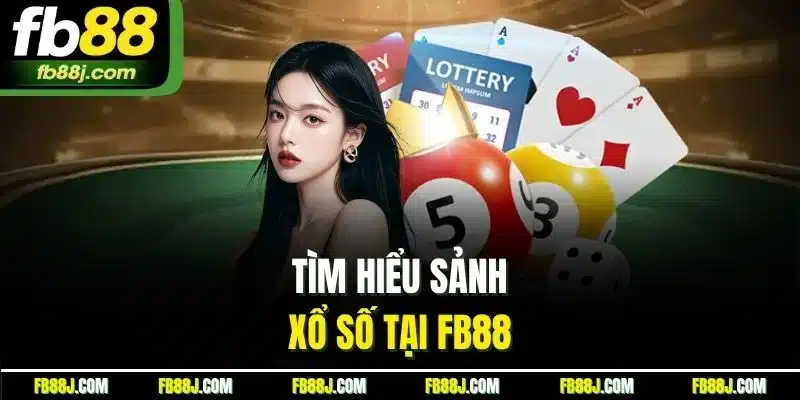 Xổ số FB88 - Thiên Đường Đổi Thưởng Hấp Dẫn Hàng Đầu 2025 5 Tìm hiểu sảnh xổ số tại FB88